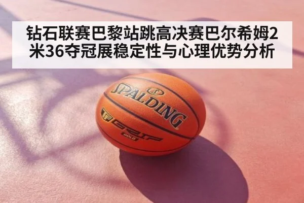 钻石联赛巴黎站跳高决赛巴尔希姆2米36夺冠展稳定性与心理优势分析 | World Cup 2026