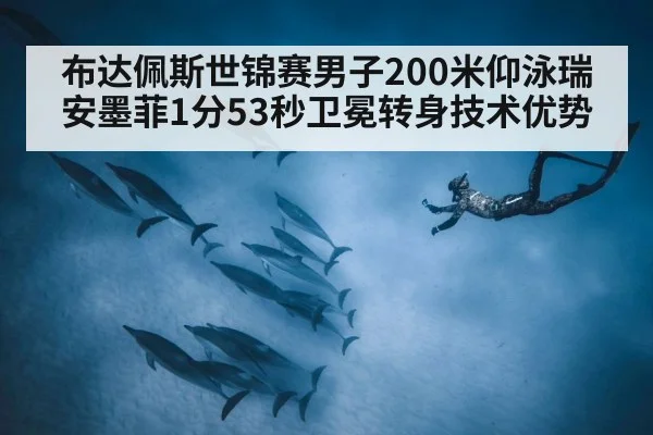 布达佩斯世锦赛男子200米仰泳瑞安墨菲1分53秒卫冕转身技术优势