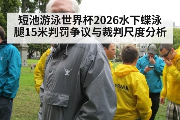 短池游泳世界杯2026水下蝶泳腿15米判罚争议与裁判尺度分析 | World Cup 2026